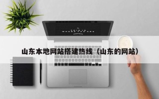 鹤岗山东本地网站搭建热线（山东的网站）