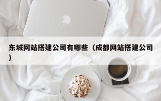 鹤岗东城网站搭建公司有哪些（成都网站搭建公司）